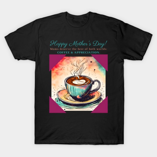 Moms Deserve the Best of Both Worlds: Coffee & Appreciation. Happy Mother's Day! (Motivation and Inspiration) T-Shirt by Inspire Me 